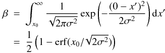 Mathematical equation: \begin{eqnarray} \beta&=&\int^{\infty}_{x_0} \frac{1}{\sqrt{2\pi \sigma^2}}\exp\left(-\frac{(0-x')^2}{2\sigma^2}\right) {\rm d}x' \nonumber\\ \label{beta} &=&\frac{1}{2}\left(1-\mathrm{erf}(x_0/\!\sqrt{2\sigma^2})\right) \end{eqnarray}