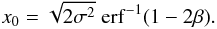 Mathematical equation: \begin{eqnarray} x_0=\sqrt{2\sigma^2}\;\mathrm{erf}^{-1}(1-2\beta). \label{x0} \end{eqnarray}
