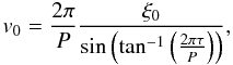 Mathematical equation: \begin{equation} v_0 = \frac{2 \pi}{P} \frac{\xi_0}{\sin \left( \tan^{-1} \left( \frac{2 \pi \tau}{P} \right) \right)}, \label{eqn:initial_v} \end{equation}