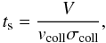Mathematical equation: \begin{equation} t_{\rm s} = \frac{V}{v_{\rm coll}\sigma_{\rm coll}}, \end{equation}