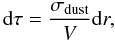 Mathematical equation: \begin{equation} \label{eq:dtau} {\rm d}\tau = \frac{\sigma_{\rm dust}}{V} {\rm d}r, \end{equation}