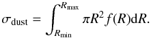 Mathematical equation: \begin{equation} \sigma_{\rm dust} = \int_{R_{\rm min}}^{R_{\rm max}} \pi R^{2} f(R){\rm d}R. \end{equation}