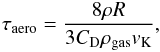 Mathematical equation: \begin{equation} \label{eq:taero} \tau_{\rm aero} = \frac{8\rho R}{3 C_{\rm D}\rho_{\rm gas}v_{\rm K}}, \end{equation}