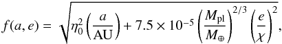 Mathematical equation: \begin{equation} \label{eq:fae} f(a,e) = \sqrt{\eta_{0}^{2}\left(\frac{a}{\rm{AU}}\right) + 7.5\times10^{-5}\left(\frac{M_{\rm pl}}{M_{\oplus}}\right)^{2/3} \left(\frac{e}{\chi}\right)^2}, \end{equation}