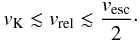 Mathematical equation: \begin{equation} \label{eq:velocities} v_{\rm K} \lesssim v_{\rm rel} \lesssim \frac{v_{\rm esc}}{2}\cdot \end{equation}