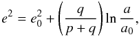 Mathematical equation: \begin{equation} \label{eq:epump} e^2 = e_{0}^{2} + \left(\frac{q}{p+q}\right)\ln{\frac{a}{a_{0}}}, \end{equation}