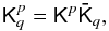 Mathematical equation: $$ \tens{K}^p_q =\tens{K}^p\tens{\bar K}_q, $$