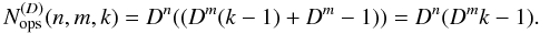 Mathematical equation: \begin{equation} N_\mathrm{ops}^{(D)}(n,m,k) = D^n((D^m(k-1)+D^m-1)) = D^n(D^m k -1 ). \end{equation}
