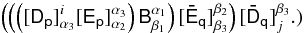 Mathematical equation: \begin{equation} \left( \left( \left( [\tens{D_p}]^{i}_{\alpha_3} [\tens{E_p}]^{\alpha_3}_{\alpha_2} \right) \tens{B}^{\alpha_1}_{\beta_1} \right) [\tens{{ \bar E}_q}]^{\beta_2}_{\beta_3} \right) [\tens{{\bar D}_q}]^{\beta_3}_{j}. \label{eq:tensor-partition-2x2}) \end{equation}