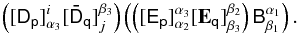 Mathematical equation: \begin{equation} \label{eq:tensor-partition-4x4} \left( [\tens{D_p}]^i_{\alpha_3} [\tens{{\bar D}_q}]_{j}^{\beta_3} \right) \left( \left( [\tens{E_p}]^{\alpha_3}_{\alpha_2} [\tens{{\bf E}_q}]_{\beta_3}^{\beta_2} \right) \tens{B}^{\alpha_1}_{\beta_1} \right). \end{equation}