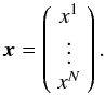 Mathematical equation: \appendix \setcounter{section}{1} $$ \vec x = \left ( \begin{array}{c} x^1\\ \vdots \\ x^N \end{array} \right ). $$