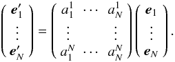 Mathematical equation: \appendix \setcounter{section}{1} $$ \left( \begin{array}{c} \vec e'_1 \\ \vdots \\ \vec e'_N \end{array} \right ) = \left( \begin{array}{ccc} a^1_1 & \cdots & a^1_N \\ \vdots & & \vdots \\ a^N_1 & \cdots & a^N_N \end{array} \right ) \left( \begin{array}{c} \vec e_1 \\ \vdots \\ \vec e_N \end{array} \right ). $$