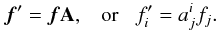 Mathematical equation: \appendix \setcounter{section}{1} $$ \vec f' = \vec f \mathbf{A},\;\;\;\mbox{or}\;\;\;f'_i = a^i_j f_j. $$