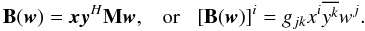 Mathematical equation: \appendix \setcounter{section}{1} $$ \mathbf{B}(\vec w) = \vec x \vec y^\herm \mathbf{M} \vec w, \;\;\;\mbox{or}\;\;\;[\mathbf{B}(\vec w)]^i = g_{jk} x^i \overline{y^k} w^j. $$