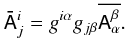 Mathematical equation: \appendix \setcounter{section}{1} $$ \tens{\bar A}^i_j = g^{i\alpha}g_{j\beta}\overline{\tens{A}_\alpha^\beta}. $$