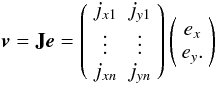 Mathematical equation: $$ \vec{v} = \mathbf{J}\vec e = \left(\begin{array}{cc} j_{x1} & j_{y1}\\ \vdots & \vdots\\ j_{xn} & j_{yn}\end{array}\right) \left(\begin{array}{c} e_x\\e_y. \end{array}\right) $$