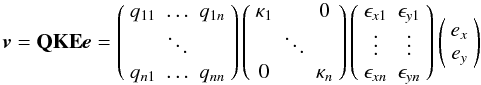 Mathematical equation: \begin{equation} \label{eq:array-response} \vec v = \mathbf{QKE} \vec e =\left(\begin{array}{ccc} q_{11} & \ldots & q_{1n}\\ & \ddots\\ q_{n1} & \ldots & q_{nn}\end{array}\right)\left(\begin{array}{ccc} \kappa_{1} & & 0\\ & \ddots & \\ 0 & & \kappa_{n}\end{array}\right)\left(\begin{array}{cc} \epsilon_{x1} & \epsilon_{y1}\\ \vdots & \vdots\\ \epsilon_{xn} & \epsilon_{yn}\end{array}\right) \left(\begin{array}{c} e_x\\e_y \end{array}\right) \end{equation}