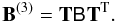 Mathematical equation: $$ \mathbf{B}^{(3)} = \mathbf{T} \coh{B}{} \mathbf{T}^{\rm T}. $$