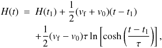 \begin{eqnarray} H(t) &=& H(t_1) + \frac{1}{2} (v_{\rm f}+v_0)(t-t_1) \nonumber \\ &&+ \frac{1}{2} (v_{\rm f}-v_0) \tau \ln \left[ \cosh \left( \frac{t-t_1}{\tau} \right) \right] , \end{eqnarray}