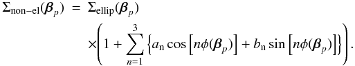 Mathematical equation: \begin{eqnarray} \Sigma_{\rm non-el}({\vbeta}_p)&=&\Sigma_{\rm ellip}({\vbeta}_p) \nonumber\\ &&\times {\left( 1+\sum_{n=1}^3\left\{ a_{\rm n}\cos\left[ n \phi(\vbeta_p) \right] +b_{\rm n}\sin\left[ n \phi(\vbeta_p) \right] \right\} \right).} \end{eqnarray}
