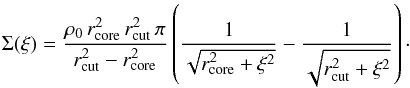 Mathematical equation: \begin{equation} \Sigma(\xi)=\frac{\rho_{0}\,r^2_{\rm core}\,r^2_{\rm cut}\,\pi}{r^2_{\rm cut}-r^2_{\rm core}} \left( \frac{1}{\sqrt{r^2_{\rm core}+\xi^2}} -\frac{1}{\sqrt{r^2_{\rm cut}+\xi^2}} \right)\cdot \end{equation}