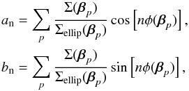 Mathematical equation: \begin{equation} \begin{split} a_{\rm n} &= \sum_p \frac{\Sigma(\vbeta_p)}{\Sigma_{\rm ellip}(\vbeta_p)} \cos\left[ n \phi(\vbeta_p) \right],\\ b_{\rm n} &= \sum_p \frac{\Sigma(\vbeta_p)}{\Sigma_{\rm ellip}(\vbeta_p)} \sin\left[ n \phi(\vbeta_p) \right], \end{split} \end{equation}