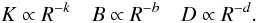 Mathematical equation: \begin{equation} K\propto R^{-k} \quad B\propto R^{-b} \quad D\propto R^{-d}. \label{prop} \end{equation}