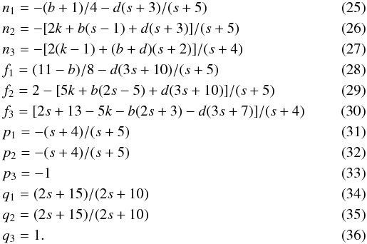 Mathematical equation: \begin{eqnarray} && n_1 = -(b+1)/4-d(s+3)/(s+5) \label{an1}\\ && n_2 = -[2k+b(s-1)+d(s+3)]/(s+5)\\ && n_3 = -[2(k-1)+(b+d)(s+2)]/(s+4)\label{n3}\\ && f_1 = (11-b)/8-d(3s+10)/(s+5)\\ && f_2 = 2-[5k+b(2s-5)+d(3s+10)]/(s+5)\\ && f_3 = [2s+13-5k-b(2s+3)-d(3s+7)]/(s+4)\label{f3} \\ && p_1 = -(s+4)/(s+5)\\ && p_2 = -(s+4)/(s+5)\\ && p_3 = -1\\ && q_1 = (2s+15)/(2s+10)\\ && q_2 = (2s+15)/(2s+10)\\ \label{aq3} && q_3 = 1. \end{eqnarray}