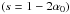 Mathematical equation: \hbox{$\left(s=1-2\alpha_0\right)$}