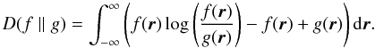 Mathematical equation: \begin{equation} \label{eq_gKLD} D(f\parallel g)=\int^\infty_{-\infty}\left(f(\vec{r})\log\left(\frac{f(\vec{r})}{g(\vec{r})}\right)-f(\vec{r})+g(\vec{r})\right) {\rm d} \vec{r}. \end{equation}