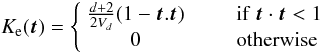 Mathematical equation: \begin{equation} K_{\rm e}(\vec{t}) = \left\{ \begin{array}{cl} \frac{d+2}{2V_{d}}(1-\vec{t}.\vec{t}) & \qquad \mathrm{if}\ \vec{t} \cdot \vec{t}<1\\ 0 & \qquad \mathrm{otherwise} \end{array} \right.\label{epaK}\\ \end{equation}