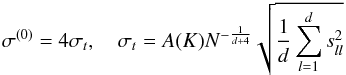 Mathematical equation: \begin{equation} \sigma^{(0)}= 4\sigma_t, \quad \sigma_t=A(K)N^{-\frac{1}{d+4}}\sqrt{\frac{1}{d}\sum_{l=1}^d s_{ll}^2} \end{equation}