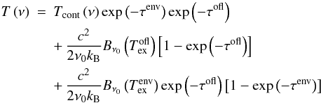 Mathematical equation: \appendix \setcounter{section}{3} \begin{eqnarray} T \left( \nu \right) &=& T_{\rm cont} \left( \nu \right) \exp \left(-\tau^{\rm env}\right) \exp \left( -\tau^{\rm ofl} \right) \nonumber \\ & & + \, \frac{c^2}{2 \nu_0 k_{\rm B}} B_{\nu_0} \left( T^{\rm ofl}_{\rm ex} \right) \left[1 - \exp \left(-\tau^{\rm ofl} \right) \right] \nonumber \\ & & + \, \frac{c^2}{2 \nu_0 k_{\rm B}} B_{\nu_0} \left( T^{\rm env}_{\rm ex} \right) \exp \left( -\tau^{\rm ofl} \right)\left[1 - \exp \left(- \tau^{\rm env} \right) \right] \end{eqnarray}