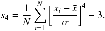 Mathematical equation: \begin{equation} s_4={1\over N}\sum _{i=1}^N\left [ {x_i-\bar x}\over \sigma\right ]^4-3. \end{equation}