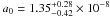 Mathematical equation: \hbox{$a_0=1.35^{+0.28}_{-0.42}\times 10^{-8}$}