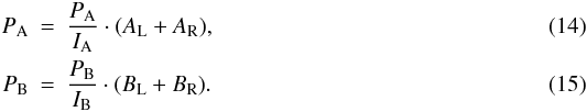 Mathematical equation: \begin{eqnarray} \label{eq: Eq14} P_\mathrm{A}& = &\frac{P_\mathrm{A}}{I_\mathrm{A}} \cdot (A_\mathrm{L} + A_\mathrm{R}), \\ \label{eq: Eq15} P_\mathrm{B} &= &\frac{P_\mathrm{B}}{I_\mathrm{B}} \cdot (B_\mathrm{L} + B_\mathrm{R}). \end{eqnarray}