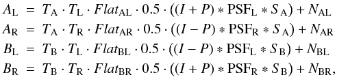 Mathematical equation: \begin{eqnarray} A_\mathrm{L} &=& {T_{\rm A}} \cdot {T_{\rm L}} \cdot Flat_\mathrm{AL} \cdot 0.5 \cdot \bigl((I +P)*\mathrm{PSF_{\rm L}}*S_\mathrm{A} \bigr) + N_\mathrm{AL} \nonumber \\ A_\mathrm{R} &=& {T_{\rm A}} \cdot {T_{\rm R}} \cdot Flat_\mathrm{AR} \cdot 0.5 \cdot \bigl((I - P)*\mathrm{PSF_{\rm R}}*S_\mathrm{A} \bigr) + N_\mathrm{AR} \nonumber \\ B_\mathrm{L} &=& {T_{\rm B}} \cdot {T_{\rm L}} \cdot Flat_\mathrm{BL} \cdot 0.5 \cdot \bigl((I - P)*\mathrm{PSF_{\rm L}}*S_\mathrm{B} \bigr) + N_\mathrm{BL} \nonumber \\ B_\mathrm{R} &=& {T_{\rm B}} \cdot {T_{\rm R}} \cdot Flat_\mathrm{BR} \cdot 0.5 \cdot \bigl((I +P)*\mathrm{PSF_{\rm R}}*S_\mathrm{B} \bigr) + N_\mathrm{BR}, \label{eq:imequation} \end{eqnarray}