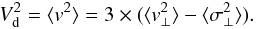 Mathematical equation: \begin{equation} V^2_{\rm d} = \langle v ^2 \rangle = 3 \times (\langle v_\perp^2 \rangle - \langle \sigma_\perp^2 \rangle). \label{v1d} \end{equation}