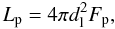 Mathematical equation: \begin{equation} L_{\rm p}=4\pi d_{\rm l}^2 F_{\rm p}, \end{equation}