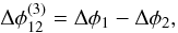 Mathematical equation: \begin{equation} % \Delta\phi_{12}^{(3)}=\Delta\phi_{1}-\Delta\phi_{2}, \label{eqdiffclosephase2} \end{equation}