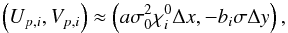 Mathematical equation: \begin{equation} % \left(U_{p,i},V_{p,i}\right)\approx\left(a\sigma_0^2\chi^0_i\Delta x,-b_i\sigma \Delta y\right), \label{eqUpVp1} \end{equation}