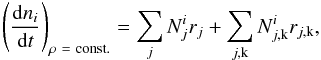 Mathematical equation: \begin{equation} \label{reacnet} \left(\frac{{\rm d}n_{i}}{{\rm d}t}\right)_{\rho~=~{\rm const.}} = \sum_{j} N_{j}^{i} r_{j} + \sum_{j,{\rm k}} N_{j,{\rm k}}^{i} r_{j,{\rm k}}, \end{equation}