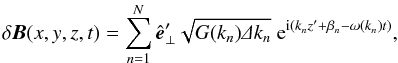 Mathematical equation: \begin{equation} \label{eq:dB} \delta\f B(x,y,z,t)=\sum_{n=1}^N\hat{\f e}'\se\sqrt{G(k_n)\De k_n}\;{\rm e}^{{\rm i}\left(k_nz'+\beta_n-\omega(k_n)t\right)}, \end{equation}