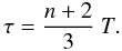 Mathematical equation: \begin{equation} \tau =\frac{n+2}{3}~T. \end{equation}