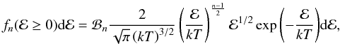 Mathematical equation: \begin{equation} f_{n}({\cal E} \ge 0){\rm d}{\cal E}={\cal B}_{n} \frac{2}{\sqrt{\pi}\left(k T \right)^{3/2}} \left(\frac{{\cal E}} {kT}\right)^{\frac{n-1}{2}} {\cal E}^{1/2} \exp{\left(-\frac{{\cal E}}{kT}\right)} {\rm d}{\cal E}, \end{equation}