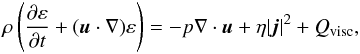 Mathematical equation: $$ \rho\left(\frac{\partial\varepsilon}{\partial t} + (\vec{u}\cdot\nabla)\mathbf{\varepsilon}\right) = -p\nabla\cdot\vec{u} + \eta |\vec{j}|^2 + Q_{\mathrm{visc}}, $$