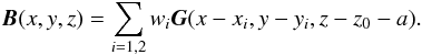 Mathematical equation: $$ \vec{B}(x,y,z) = \sum_{i=1,2}w_i\vec{G}(x-x_i,y-y_i,z-z_0-a). $$