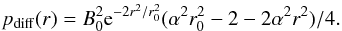 Mathematical equation: $$ p_{\rm diff}(r) = B_0^2 {\rm e}^{-2r^2/r_0^2}(\alpha^2 r_0^2 - 2 - 2\alpha^2 r^2)/4. $$