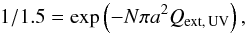Mathematical equation: \begin{equation} \label{Eq:ext} 1/1.5 = {\rm exp}\left( - N \pi a^2 Q_{\rm ext,\, UV} \right), \end{equation}