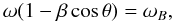 Mathematical equation: \begin{equation} \label{eq3} \omega(1-\beta\cos\theta) = \omega_B, \end{equation}